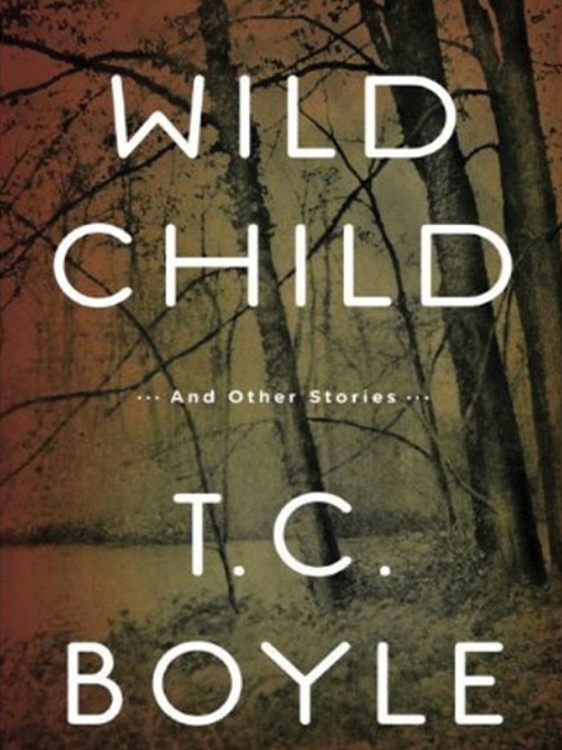 Title details for Wild Child by T. C. Boyle - Available